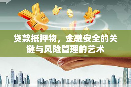 洞头贷款抵押物，金融安全的关键与风险管理的艺术