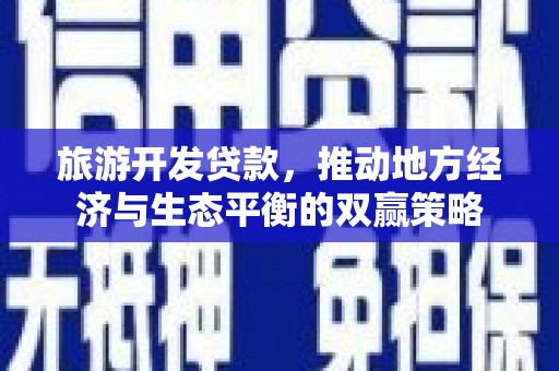 洞头旅游开发贷款，推动地方经济与生态平衡的双赢策略