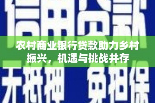 洞头农村商业银行贷款助力乡村振兴，机遇与挑战并存
