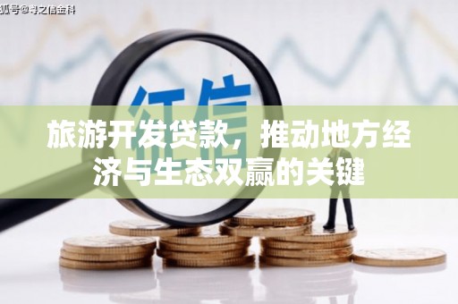 洞头旅游开发贷款，推动地方经济与生态双赢的关键