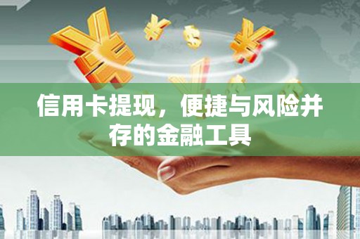 洞头信用卡提现，便捷与风险并存的金融工具
