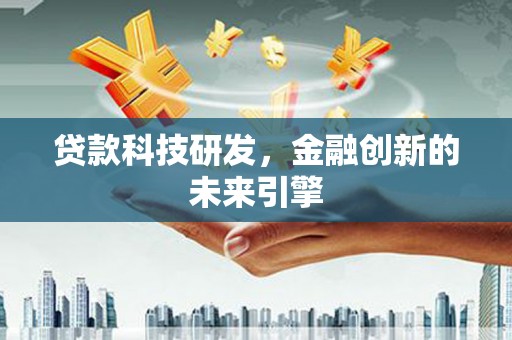 洞头贷款科技研发，金融创新的未来引擎
