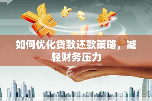 洞头如何优化贷款还款策略，减轻财务压力