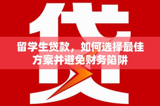 洞头留学生贷款，如何选择最佳方案并避免财务陷阱