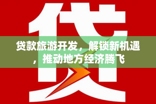 洞头贷款旅游开发，解锁新机遇，推动地方经济腾飞