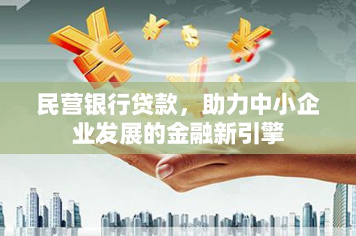 洞头民营银行贷款，助力中小企业发展的金融新引擎
