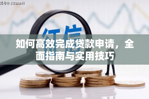 洞头如何高效完成贷款申请，全面指南与实用技巧
