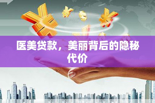 洞头医美贷款，美丽背后的隐秘代价